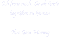Ich freue mich, Sie als Gäste begrüßen zu können.  Ihre Gesa Ma